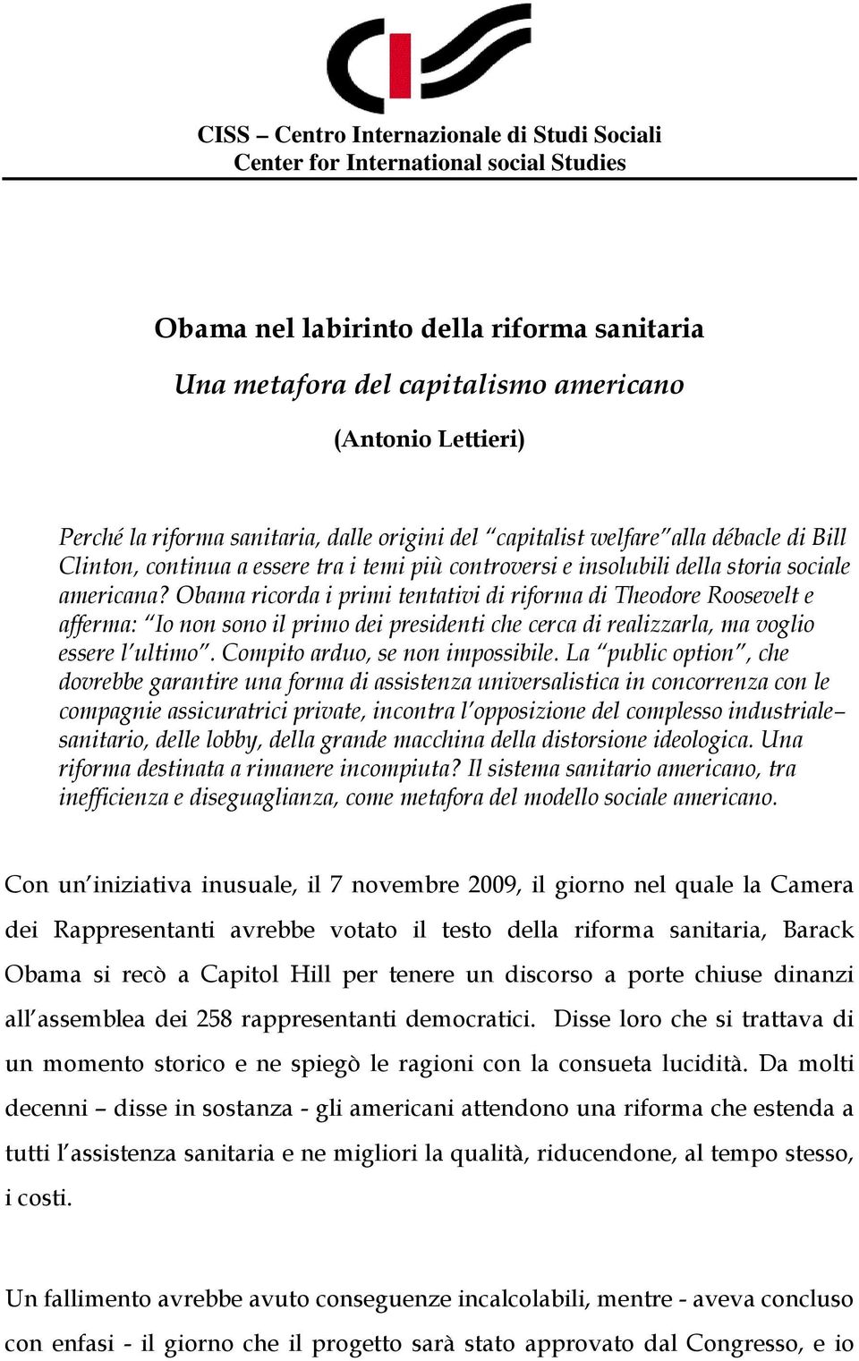 Obama ricorda i primi tentativi di riforma di Theodore Roosevelt e afferma: Io non sono il primo dei presidenti che cerca di realizzarla, ma voglio essere l ultimo. Compito arduo, se non impossibile.