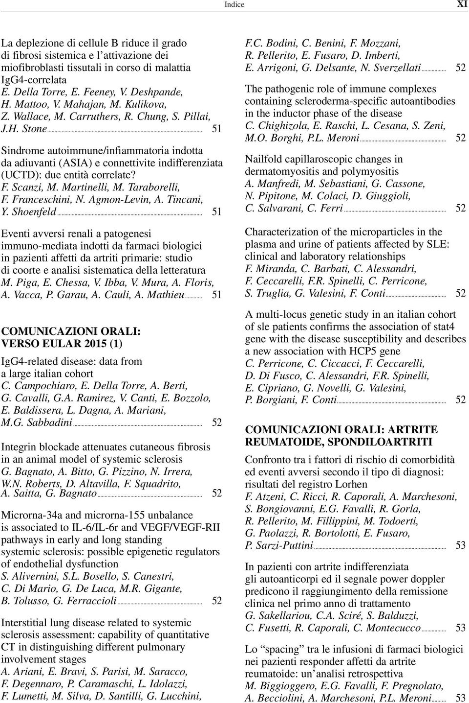 .. 51 Sindrome autoimmune/infiammatoria indotta da adiuvanti (ASIA) e connettivite indifferenziata (UCTD): due entità correlate? F. Scanzi, M. Martinelli, M. Taraborelli, F. Franceschini, N.