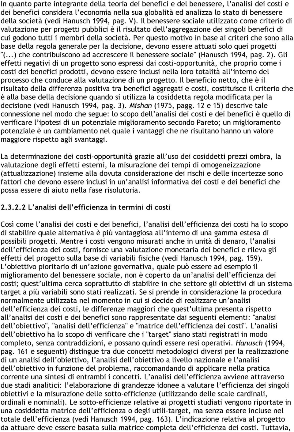 Il benessere sociale utilizzato come criterio di valutazione per progetti pubblici è il risultato dell aggregazione dei singoli benefici di cui godono tutti i membri della società.