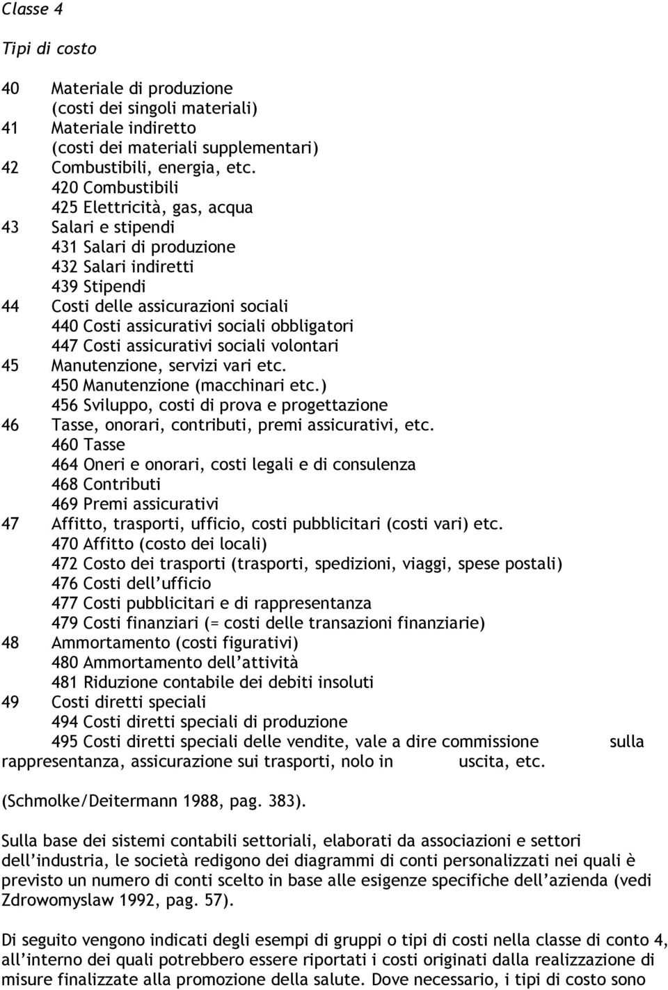 obbligatori 447 Costi assicurativi sociali volontari 45 Manutenzione, servizi vari etc. 450 Manutenzione (macchinari etc.