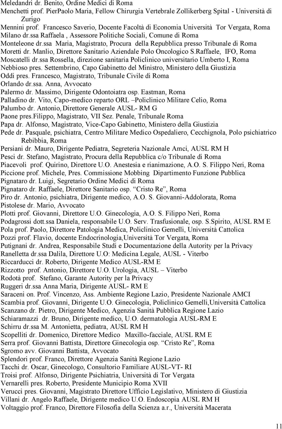 ssa Maria, Magistrato, Procura della Repubblica presso Tribunale di Roma Moretti dr. Manlio, Direttore Sanitario Aziendale Polo Oncologico S.Raffaele, IFO, Roma Moscatelli dr.