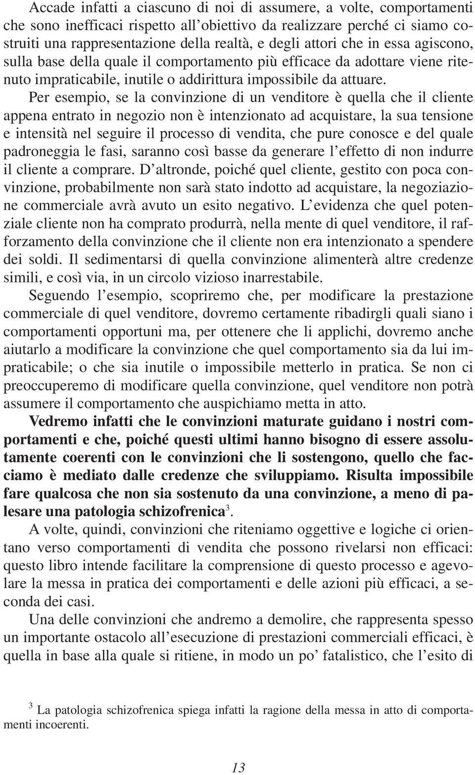 Per esempio, se la convinzione di un venditore è quella che il cliente appena entrato in negozio non è intenzionato ad acquistare, la sua tensione e intensità nel seguire il processo di vendita, che