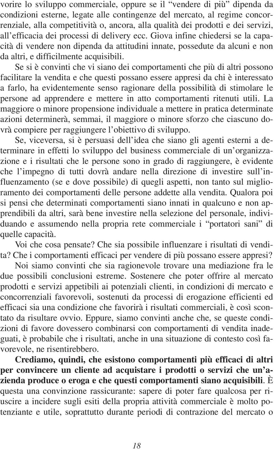 Giova infine chiedersi se la capacità di vendere non dipenda da attitudini innate, possedute da alcuni e non da altri, e difficilmente acquisibili.