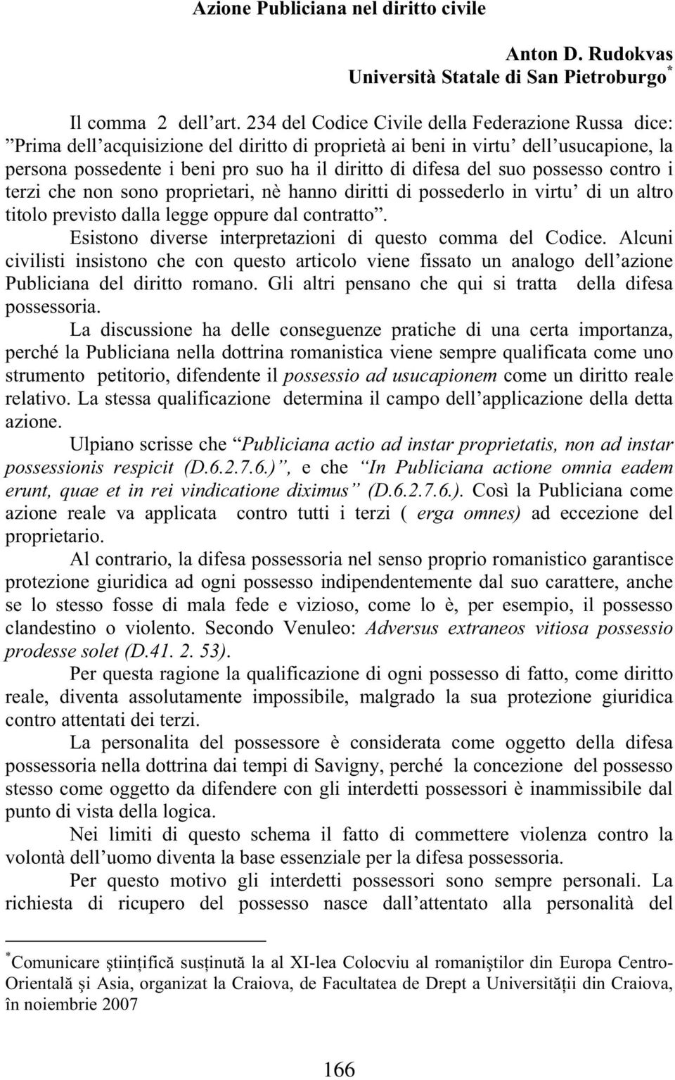 suo possesso contro i terzi che non sono proprietari, nè hanno diritti di possederlo in virtu di un altro titolo previsto dalla legge oppure dal contratto.