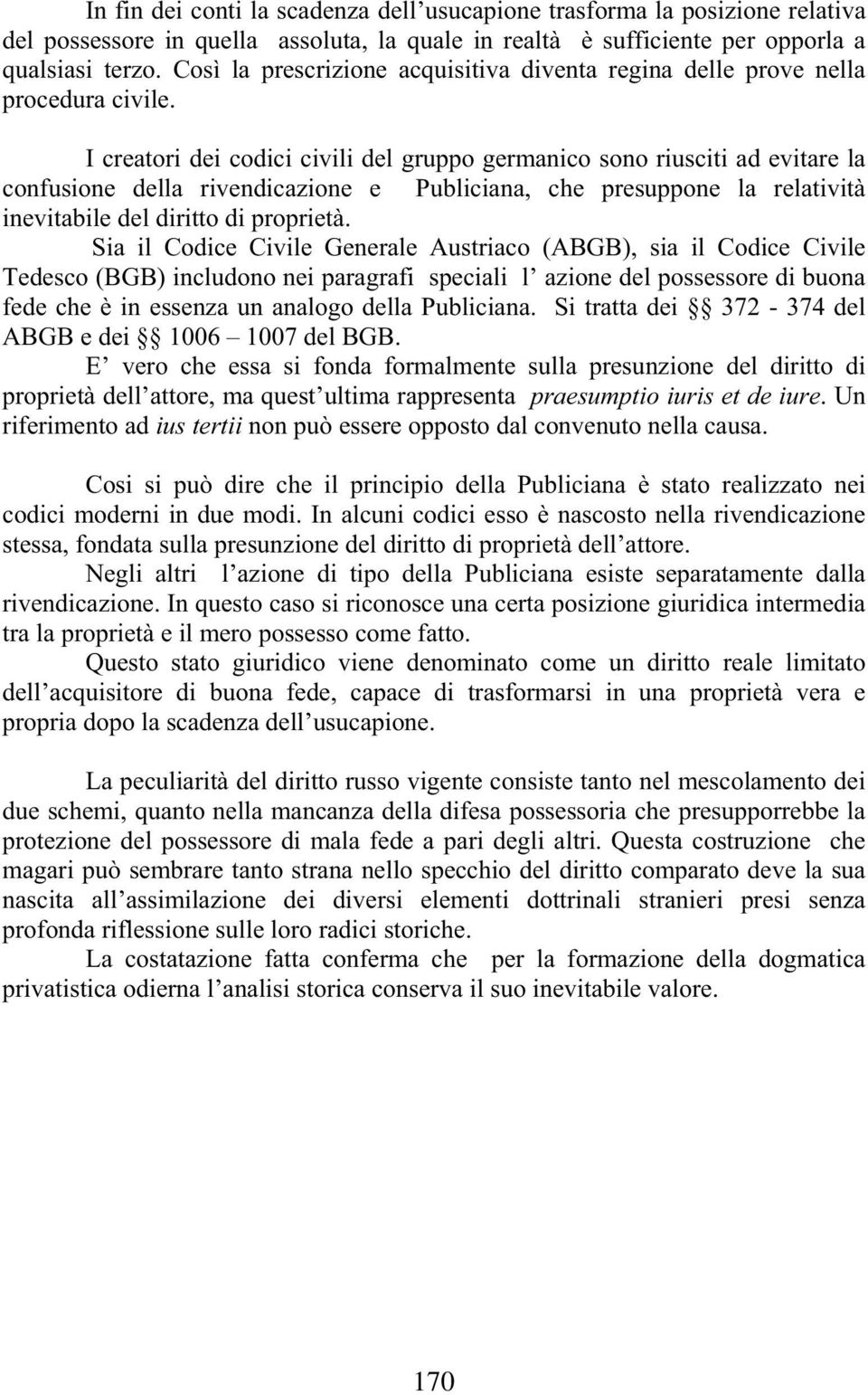 I creatori dei codici civili del gruppo germanico sono riusciti ad evitare la confusione della rivendicazione e Publiciana, che presuppone la relatività inevitabile del diritto di proprietà.