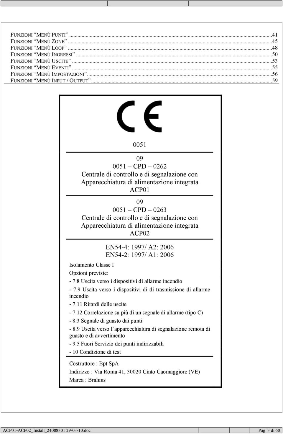 ..59 0051 09 0051 CPD 0262 Centrale di controllo e di segnalazione con Apparecchiatura di alimentazione integrata ACP01 09 0051 CPD 0263 Centrale di controllo e di segnalazione con Apparecchiatura di