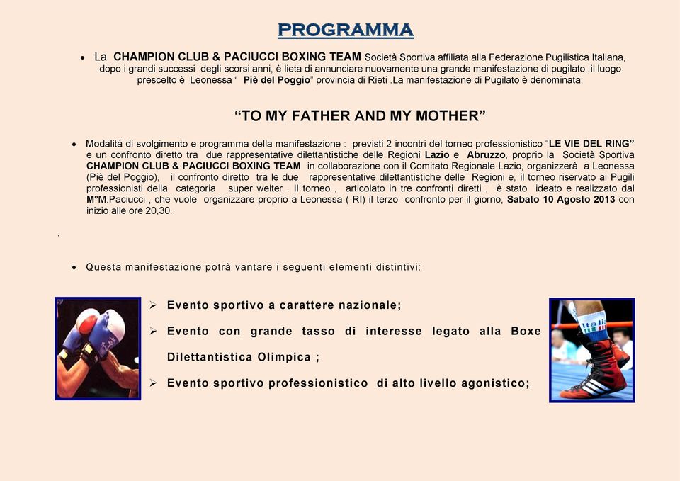 La manifestazione di Pugilato è denominata: TO MY FATHER AND MY MOTHER Modalità di svolgimento e programma della manifestazione : previsti 2 incontri del torneo professionistico LE VIE DEL RING e un