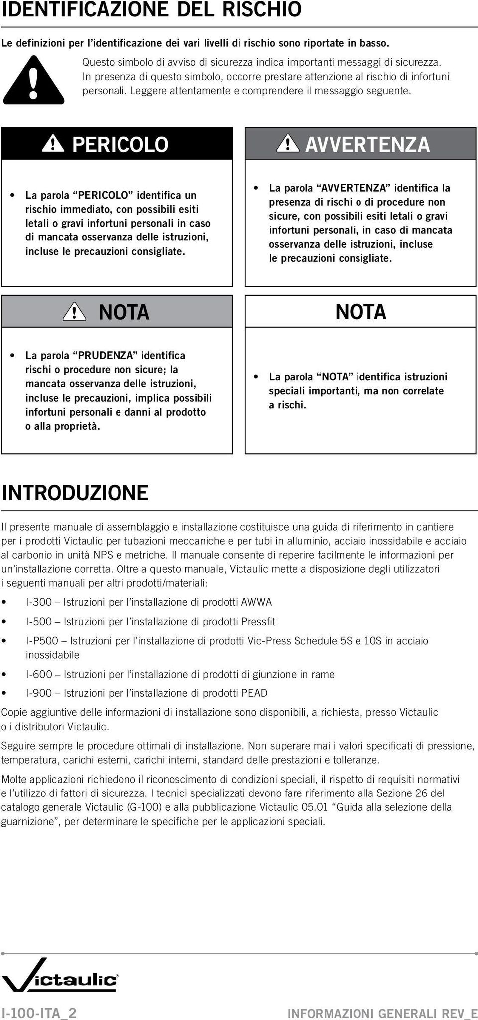 PERICOLO AVVERTENZA La parola PERICOLO identifica un rischio immediato, con possibili esiti letali o gravi infortuni personali in caso di mancata osservanza delle istruzioni, incluse le precauzioni