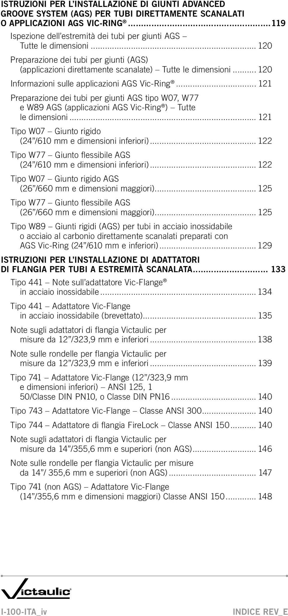 .. 120 Informazioni sulle applicazioni AGS Vic-Ring... 121 Preparazione dei tubi per giunti AGS tipo W07, W77 e W89 AGS (applicazioni AGS Vic-Ring ) Tutte le dimensioni.