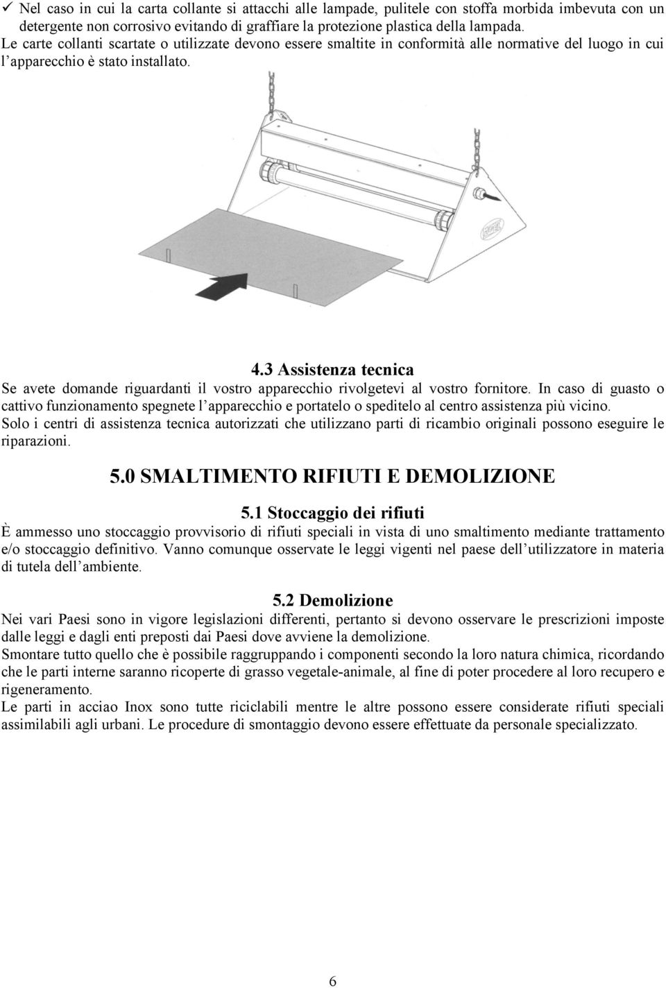 3 Assistenza tecnica Se avete domande riguardanti il vostro apparecchio rivolgetevi al vostro fornitore.