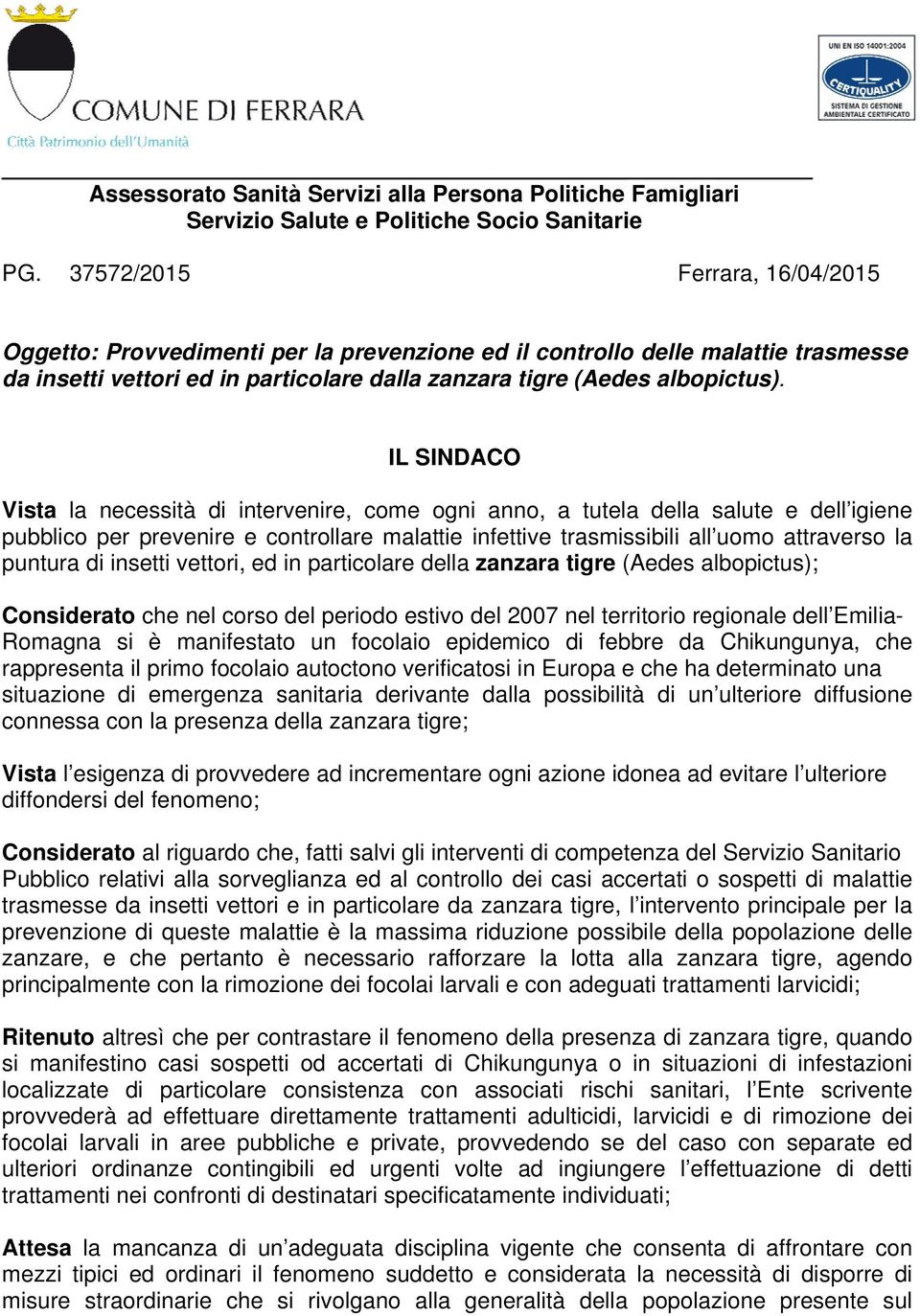 IL SINDACO Vista la necessità di intervenire, come ogni anno, a tutela della salute e dell igiene pubblico per prevenire e controllare malattie infettive trasmissibili all uomo attraverso la puntura