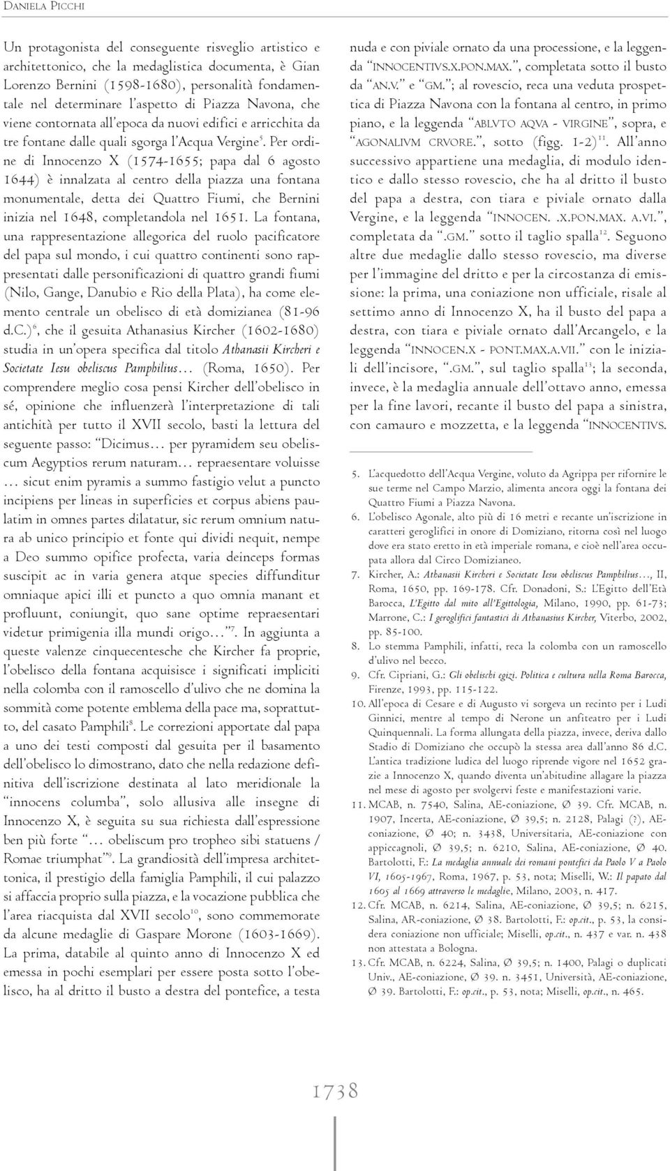 Per ordine di Innocenzo X (1574-1655; papa dal 6 agosto 1644) è innalzata al centro della piazza una fontana monumentale, detta dei Quattro Fiumi, che Bernini inizia nel 1648, completandola nel 1651.