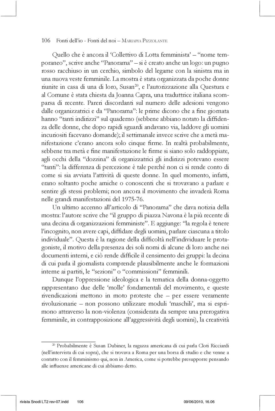 La mostra è stata organizzata da poche donne riunite in casa di una di loro, Susan 20, e l autorizzazione alla Questura e al Comune è stata chiesta da Joanna Capra, una traduttrice italiana scomparsa