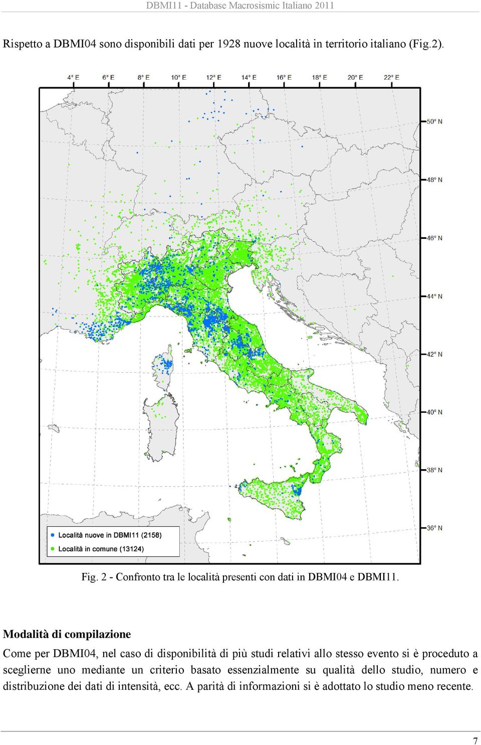 Modalità di compilazione Come per DBMI04, nel caso di disponibilità di più studi relativi allo stesso evento si è proceduto