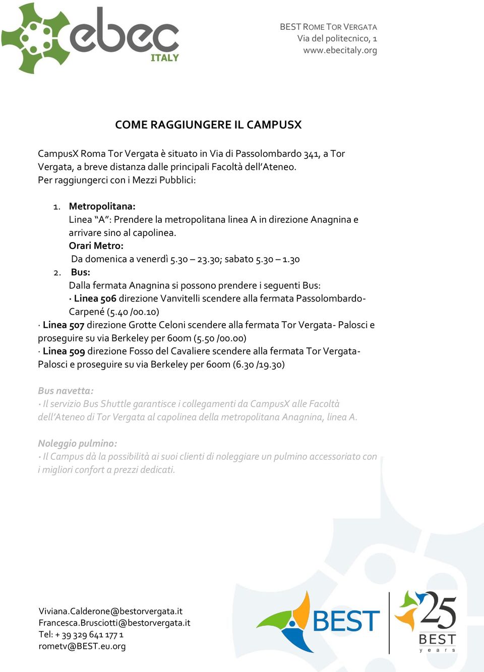 30; sabato 5.30 1.30 2. Bus: Dalla fermata Anagnina si possono prendere i seguenti Bus: Linea 506 direzione Vanvitelli scendere alla fermata Passolombardo- Carpené (5.40 /00.