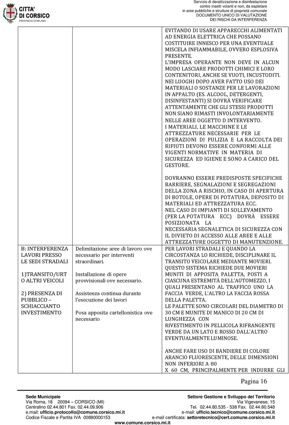 Assistenza continua durante l'esecuzione dei lavori Posa apposita cartellonistica ove necessario Servizio di derattizzazione e disinfestazione EVITANDO DI USARE APPARECCHI ALIMENTATI AD ENERGIA