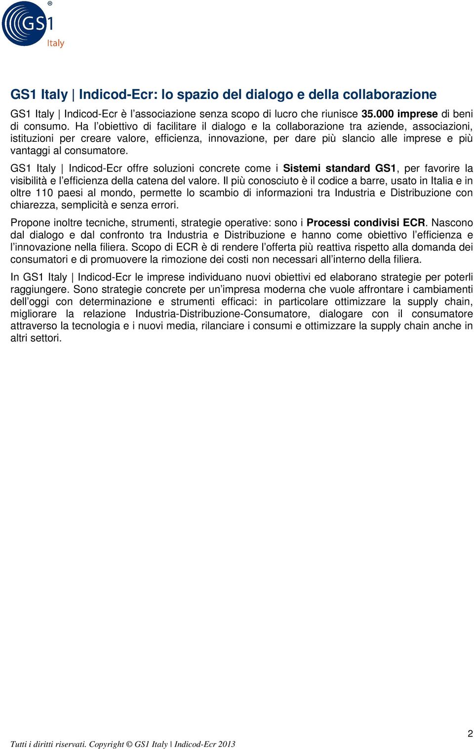 consumatore. GS1 Italy Indicod-Ecr offre soluzioni concrete come i Sistemi standard GS1, per favorire la visibilità e l efficienza della catena del valore.