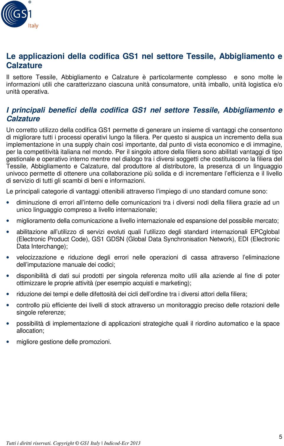 I principali benefici della codifica GS1 nel settore Tessile, Abbigliamento e Calzature Un corretto utilizzo della codifica GS1 permette di generare un insieme di vantaggi che consentono di