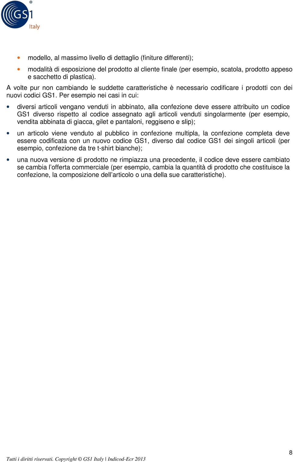 Per esempio nei casi in cui: diversi articoli vengano venduti in abbinato, alla confezione deve essere attribuito un codice GS1 diverso rispetto al codice assegnato agli articoli venduti