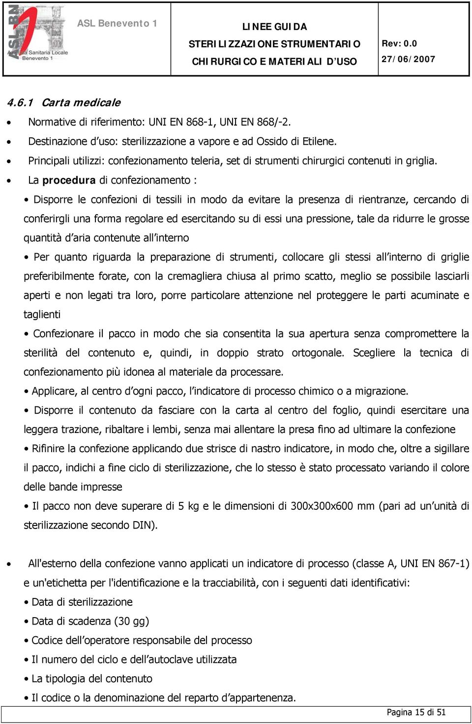 La procedura di confezionamento : Disporre le confezioni di tessili in modo da evitare la presenza di rientranze, cercando di conferirgli una forma regolare ed esercitando su di essi una pressione,