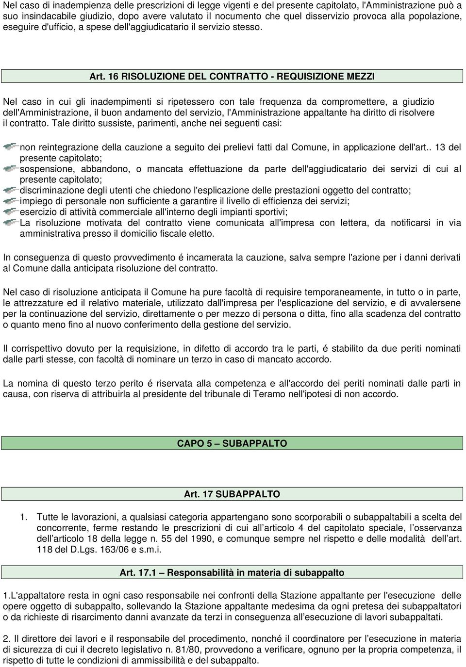 16 RISOLUZIONE DEL CONTRATTO - REQUISIZIONE MEZZI Nel caso in cui gli inadempimenti si ripetessero con tale frequenza da compromettere, a giudizio dell'amministrazione, il buon andamento del