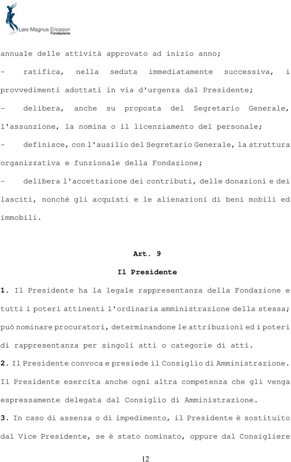 l'accettazione dei contributi, delle donazioni e dei lasciti, nonché gli acquisti e le alienazioni di beni mobili ed immobili. Art. 9 Il Presidente 1.