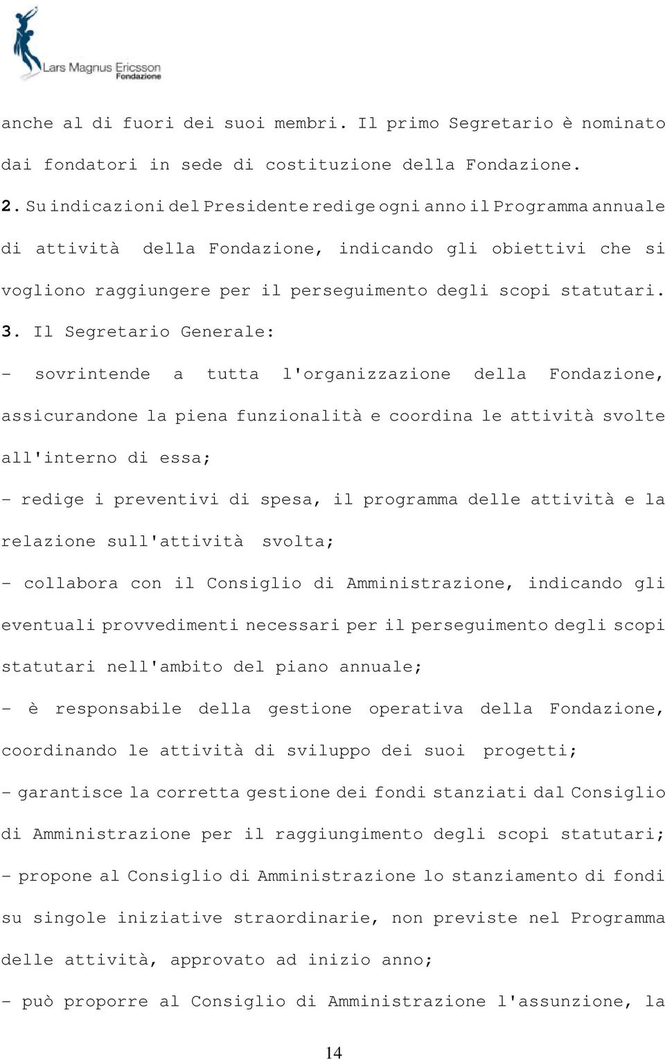 Il Segretario Generale: - sovrintende a tutta l'organizzazione della Fondazione, assicurandone la piena funzionalità e coordina le attività svolte all'interno di essa; - redige i preventivi di spesa,