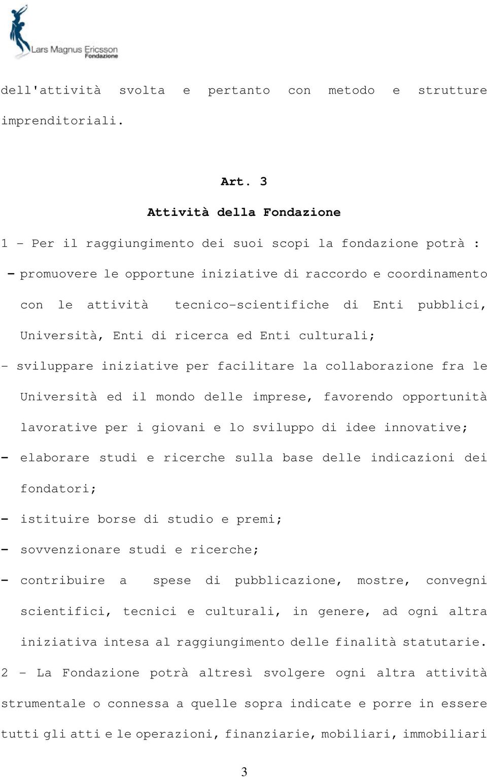 Enti pubblici, Università, Enti di ricerca ed Enti culturali; - sviluppare iniziative per facilitare la collaborazione fra le Università ed il mondo delle imprese, favorendo opportunità lavorative