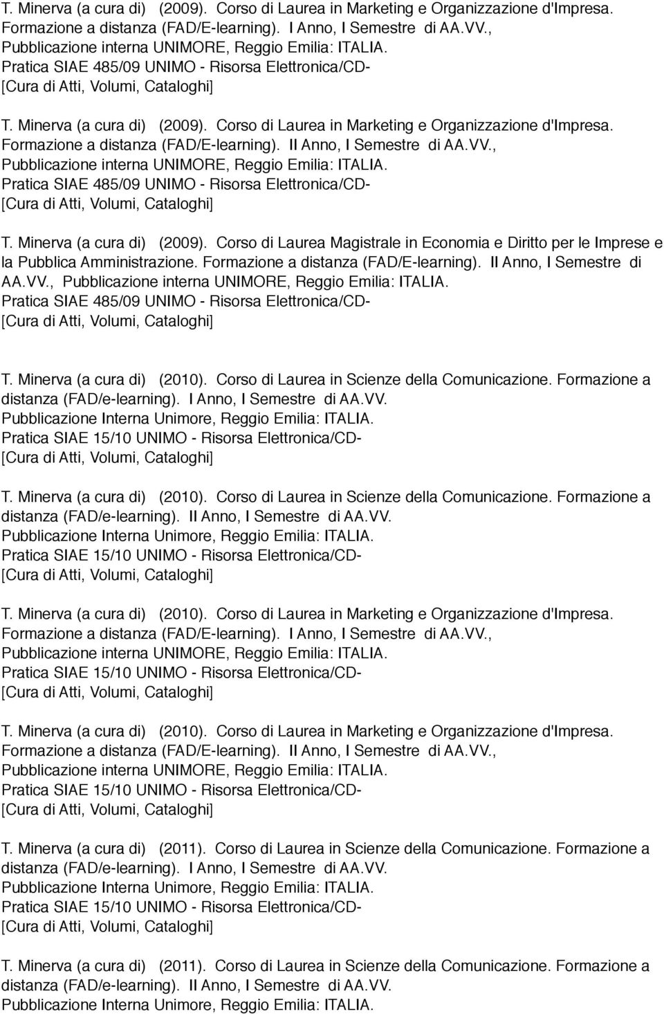 Formazione a distanza (FAD/E-learning). II Anno, I Semestre di AA.VV., Pubblicazione interna UNIMORE, Reggio Emilia: ITALIA. Pratica SIAE 485/09 UNIMO - Risorsa Elettronica/CD- T.