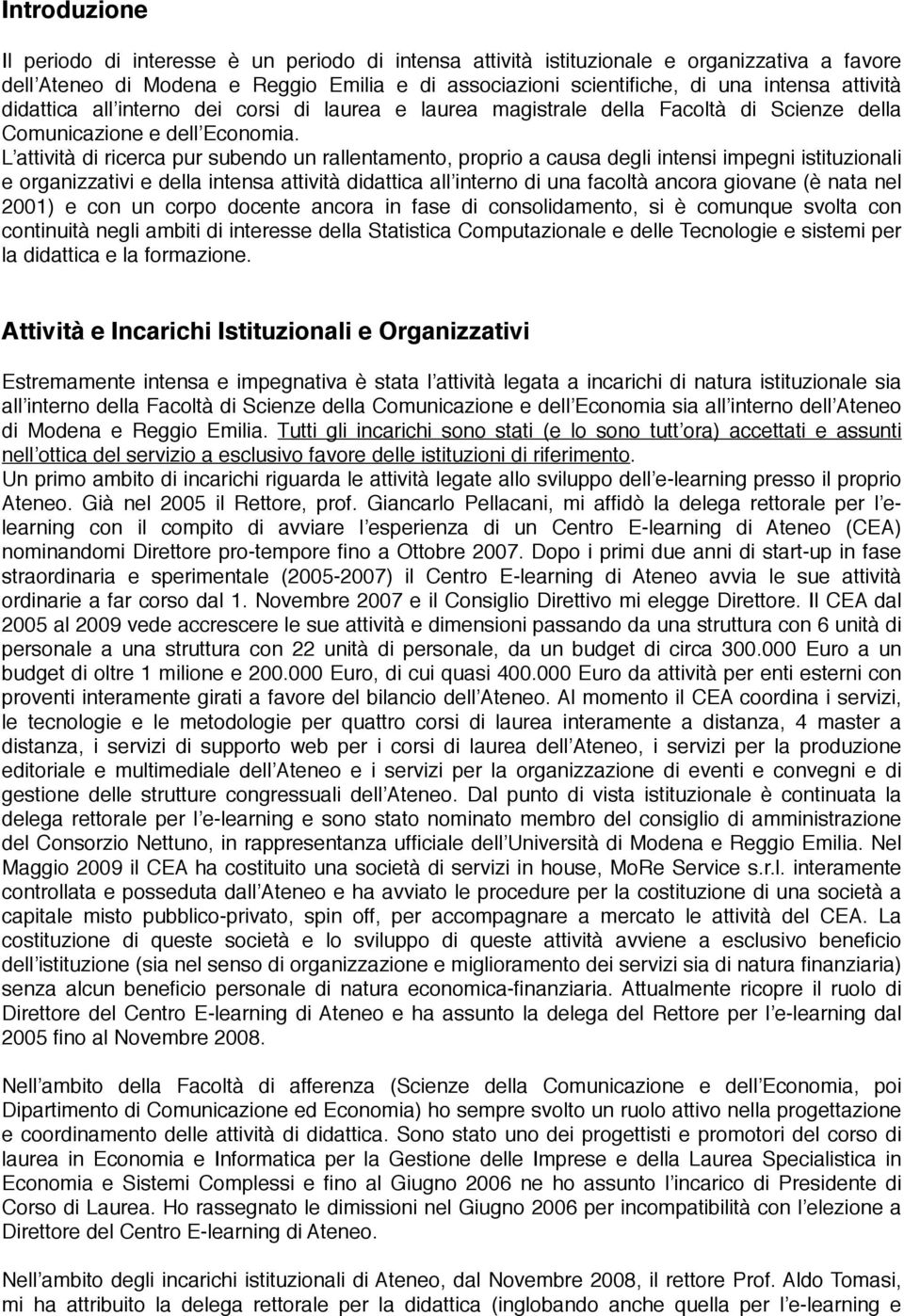 L attività di ricerca pur subendo un rallentamento, proprio a causa degli intensi impegni istituzionali e organizzativi e della intensa attività didattica all interno di una facoltà ancora giovane (è