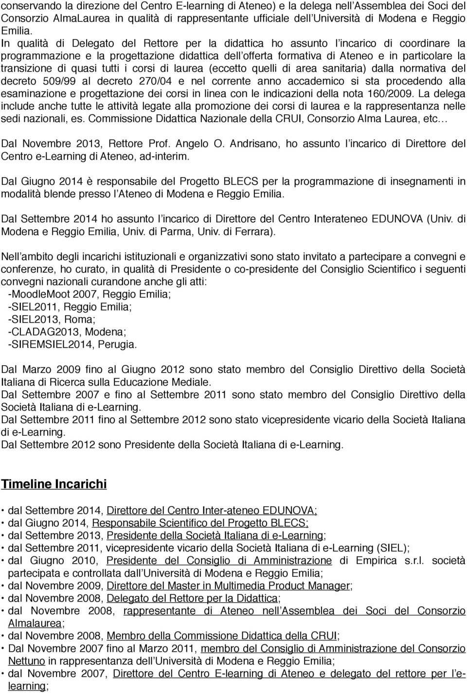 di quasi tutti i corsi di laurea (eccetto quelli di area sanitaria) dalla normativa del decreto 509/99 al decreto 270/04 e nel corrente anno accademico si sta procedendo alla esaminazione e