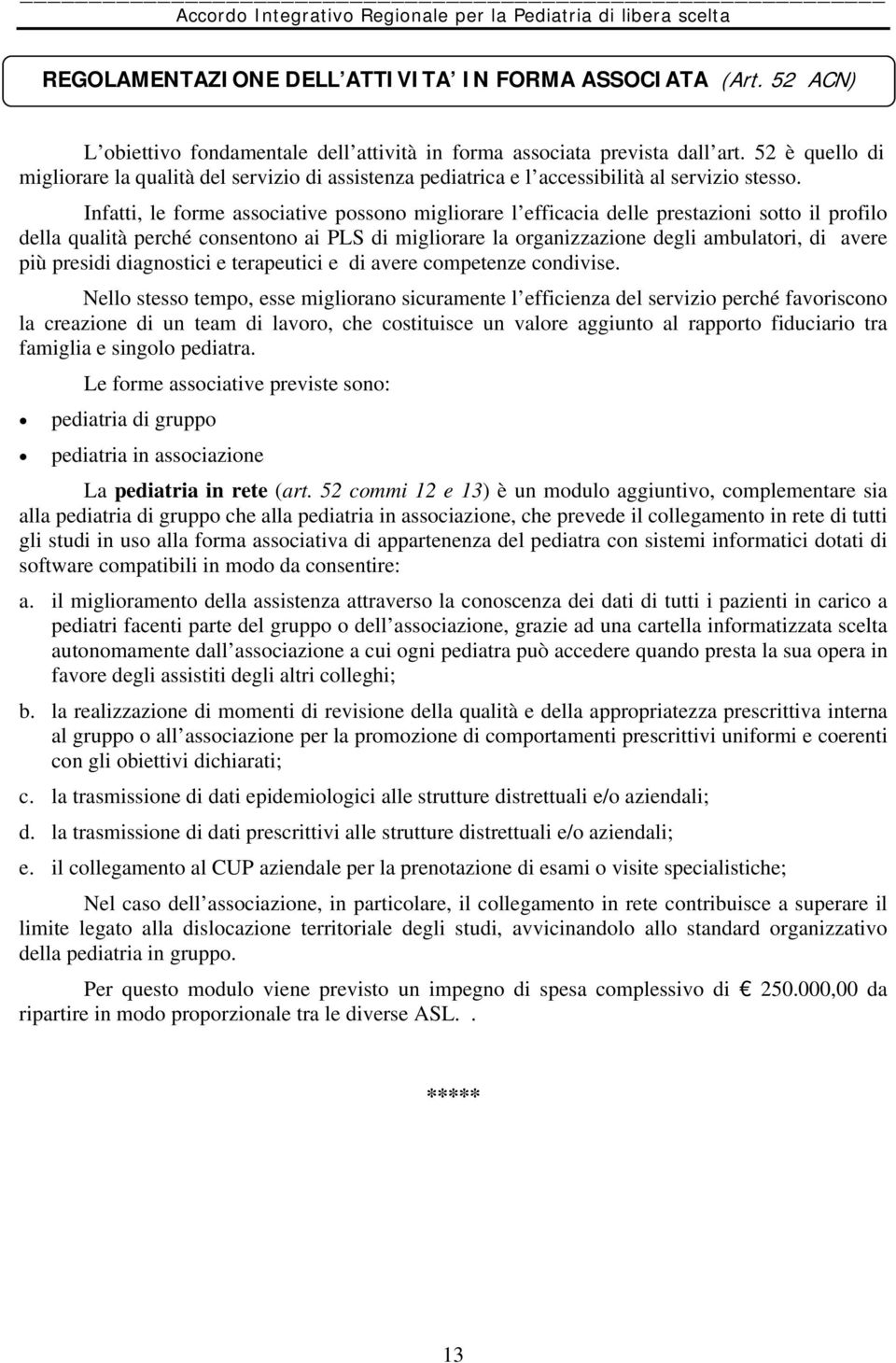 Infatti, le forme associative possono migliorare l efficacia delle prestazioni sotto il profilo della qualità perché consentono ai PLS di migliorare la organizzazione degli ambulatori, di avere più