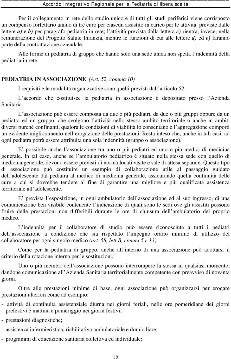 d) ed e) faranno parte della contrattazione aziendale. Alle forme di pediatria di gruppo che hanno solo una sede unica non spetta l indennità della pediatria in rete. PEDIATRIA IN ASSOCIAZIONE (Art.