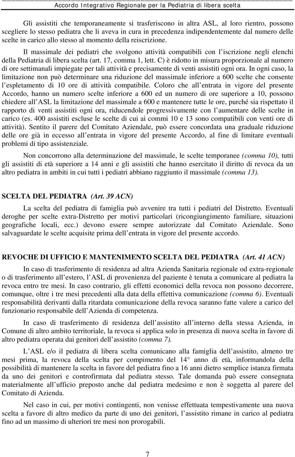 C) è ridotto in misura proporzionale al numero di ore settimanali impiegate per tali attività e precisamente di venti assistiti ogni ora.