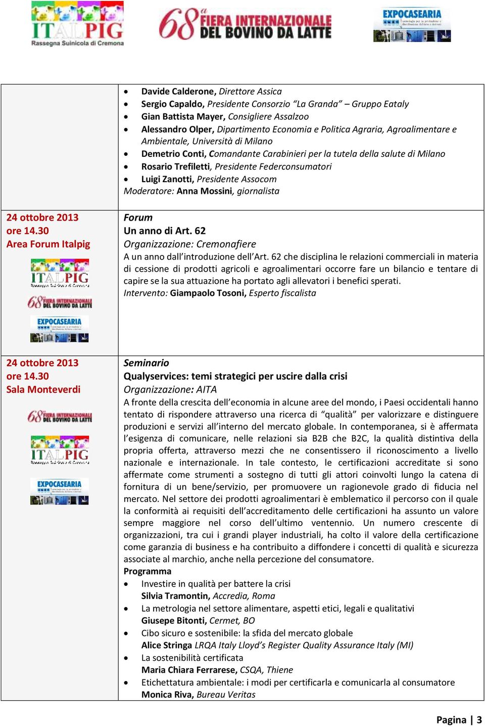 Assocom Moderatore: Anna Mossini, giornalista 24 ottobre 2013 Area Forum Italpig Forum Un anno di Art. 62 Organizzazione: Cremonafiere A un anno dall introduzione dell Art.