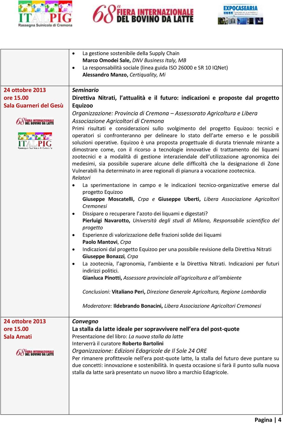 00 Sala Guarneri del Gesù Seminario Direttiva Nitrati, l attualità e il futuro: indicazioni e proposte dal progetto Equizoo Organizzazione: Provincia di Cremona Assessorato Agricoltura e Libera