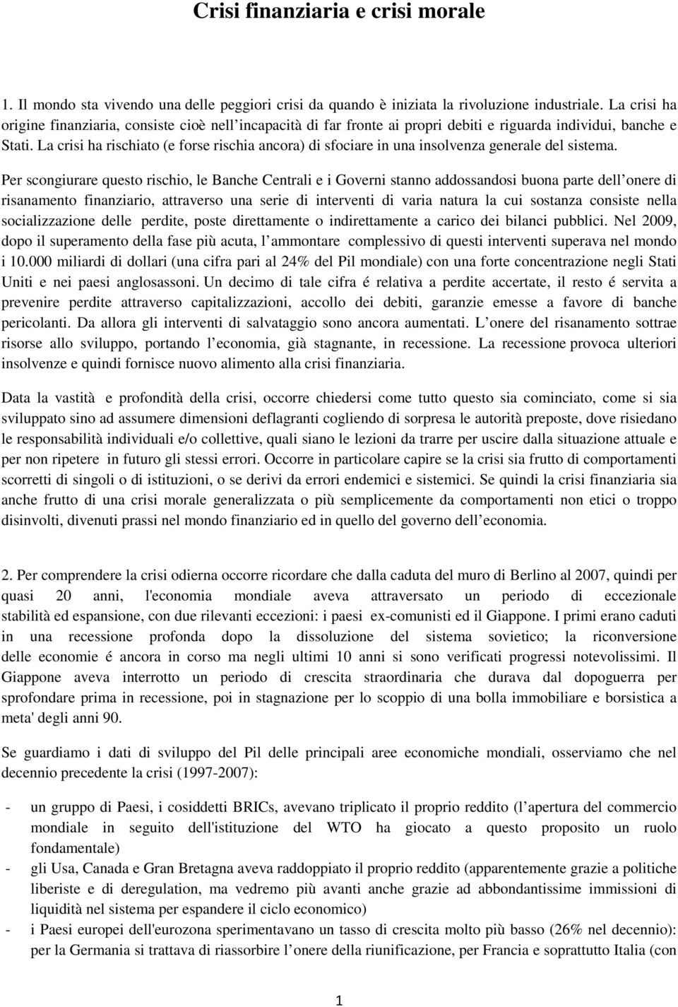 La crisi ha rischiato (e forse rischia ancora) di sfociare in una insolvenza generale del sistema.