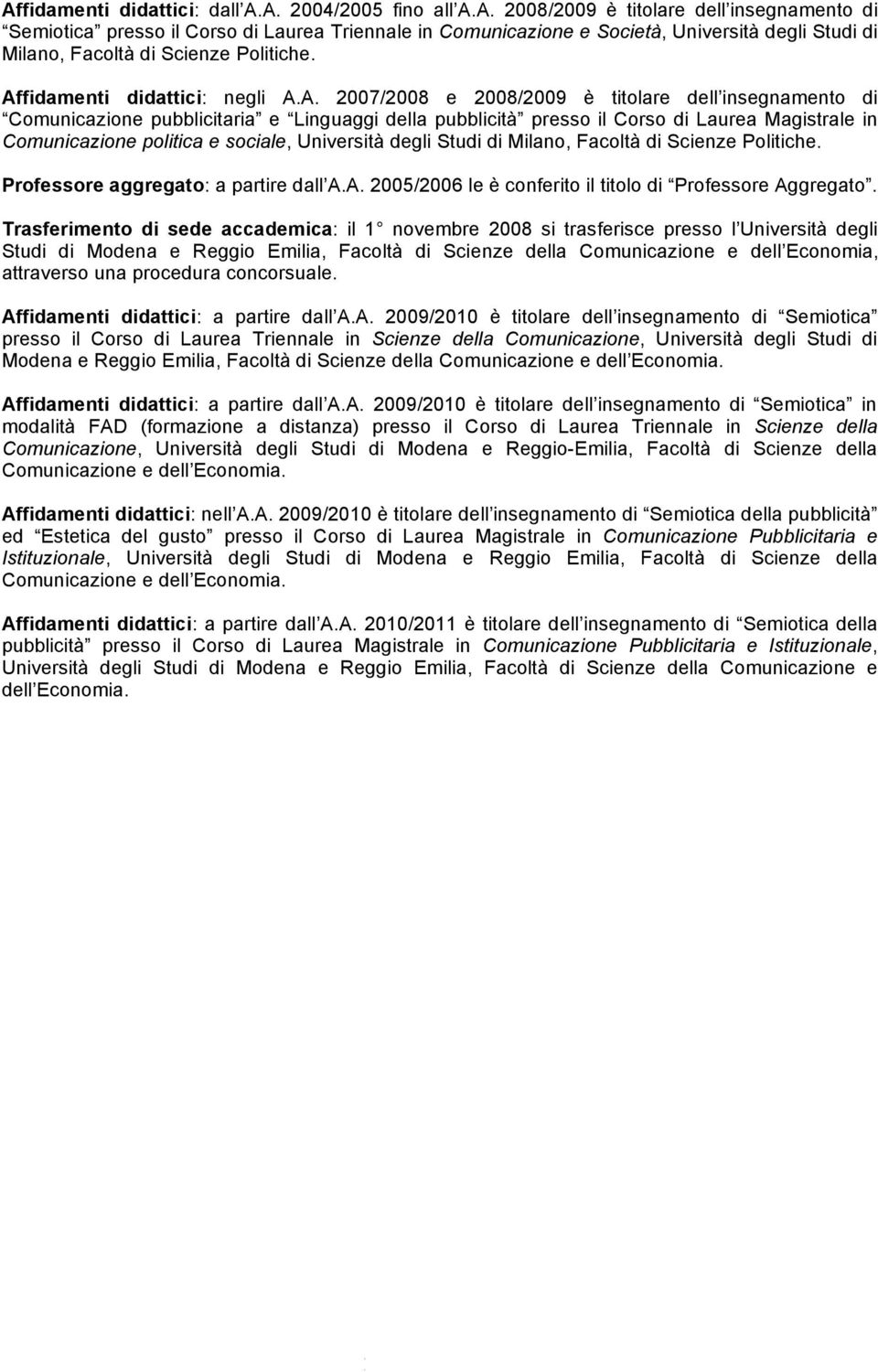 politica e sociale, Università degli Studi di Milano, Facoltà di Scienze Politiche. Professore aggregato: a partire dall A.A. 2005/2006 le è conferito il titolo di Professore Aggregato.