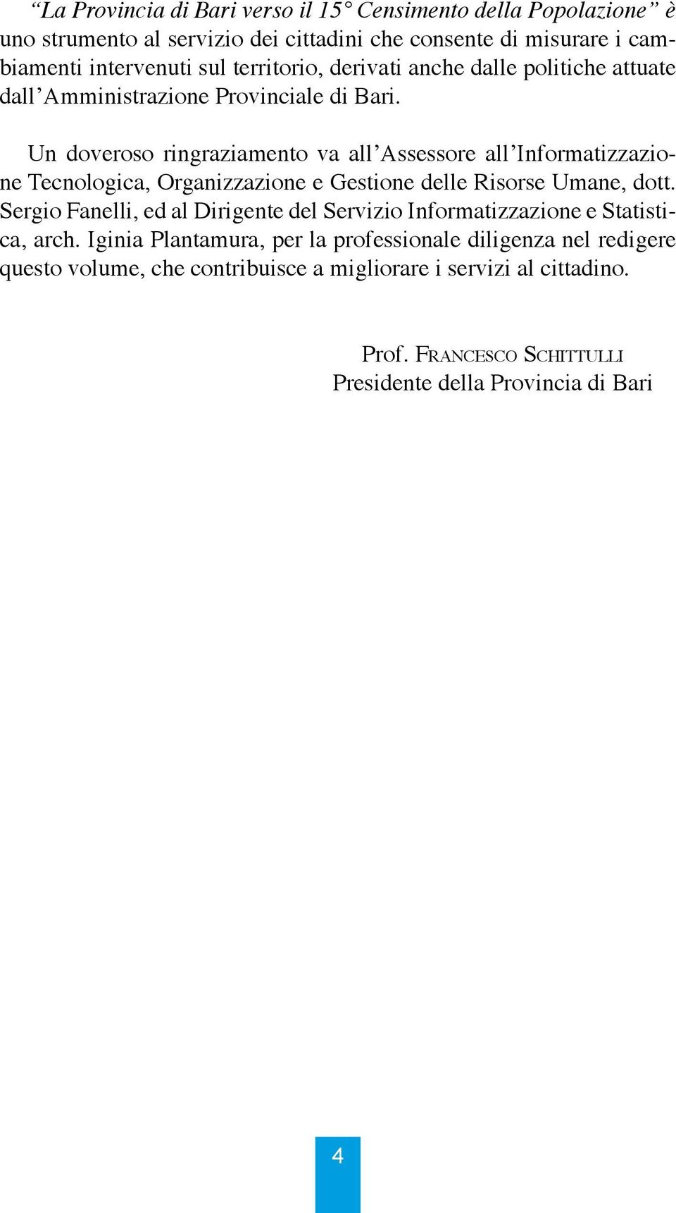 Un doveroso ringraziamento va all Assessore all Informatizzazione Tecnologica, Organizzazione e Gestione delle Risorse Umane, dott.