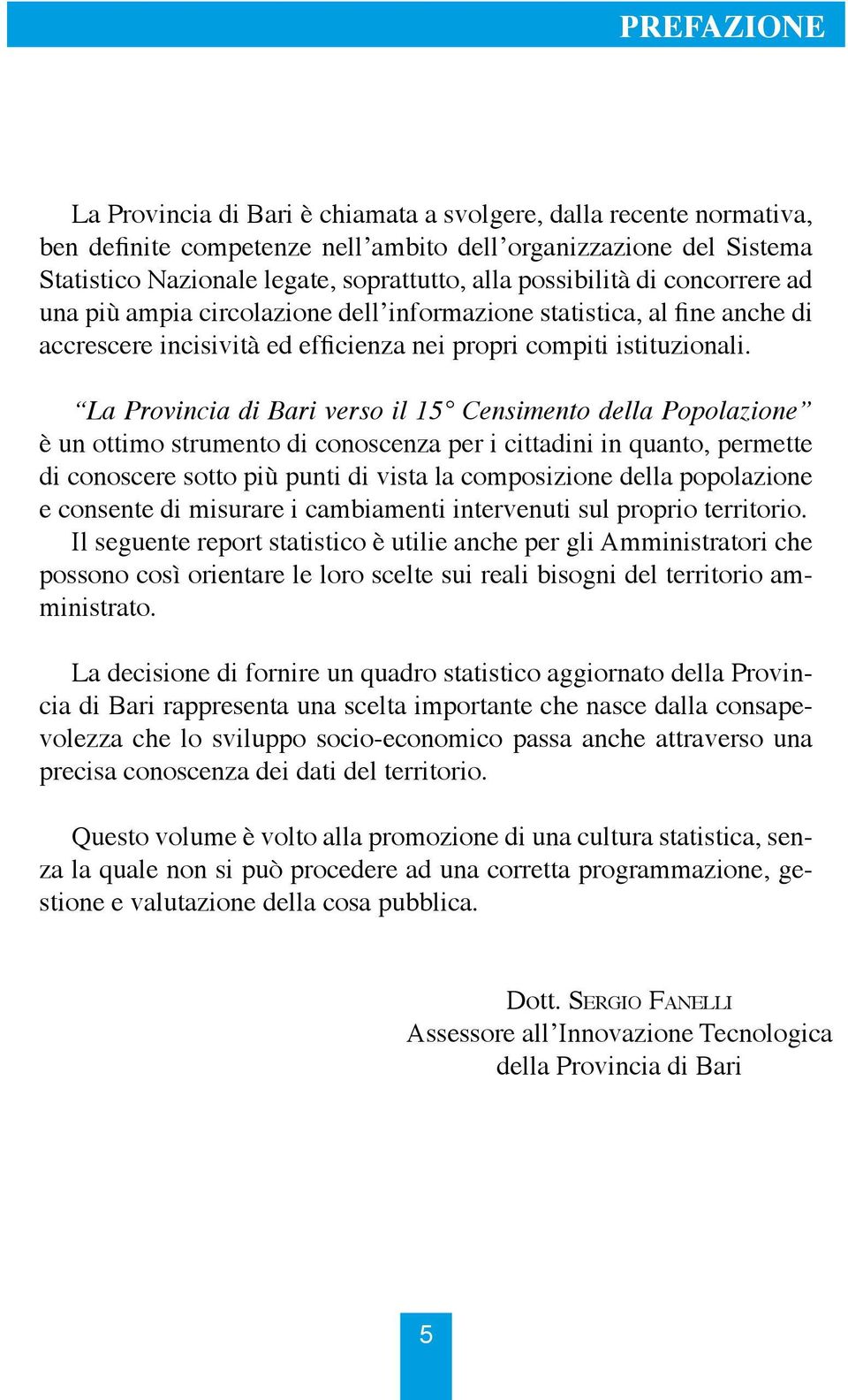 La Provincia di Bari verso il 15 Censimento della Popolazione è un ottimo strumento di conoscenza per i cittadini in quanto, permette di conoscere sotto più punti di vista la composizione della