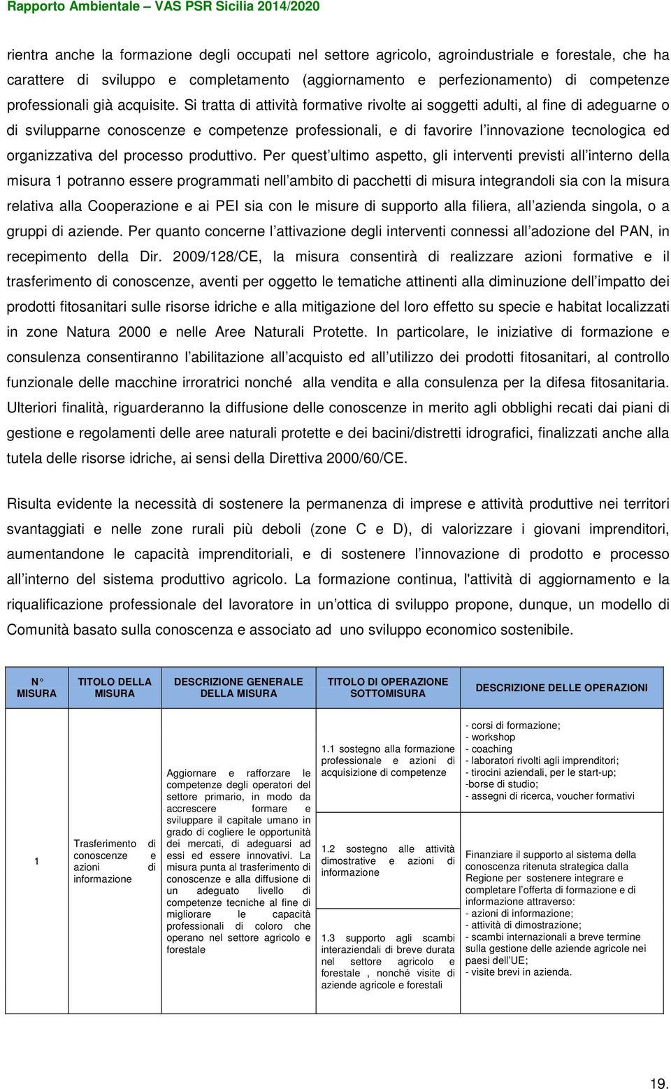 Si tratta di attività formative rivolte ai soggetti adulti, al fine di adeguarne o di svilupparne conoscenze e competenze professionali, e di favorire l innovazione tecnologica ed organizzativa del