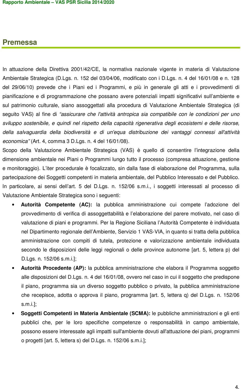 ambiente e sul patrimonio culturale, siano assoggettati alla procedura di Valutazione Ambientale Strategica (di seguito VAS) al fine di assicurare che l'attività antropica sia compatibile con le