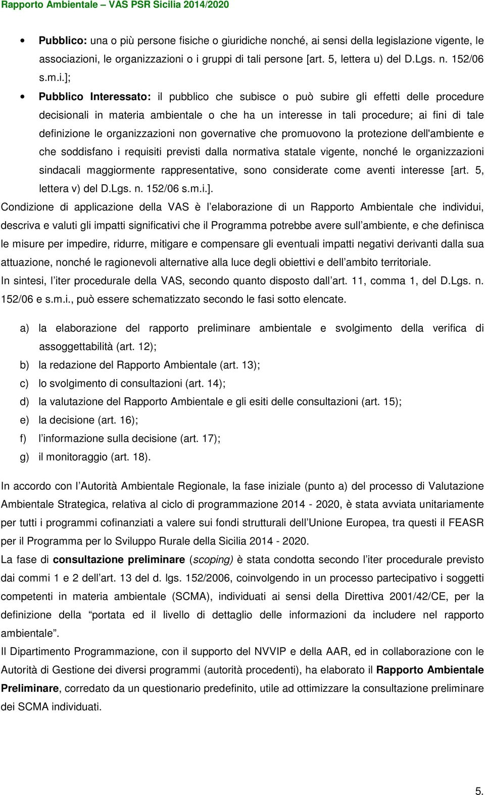 organizzazioni non governative che promuovono la protezione dell'ambiente e che soddisfano i requisiti previsti dalla normativa statale vigente, nonché le organizzazioni sindacali maggiormente