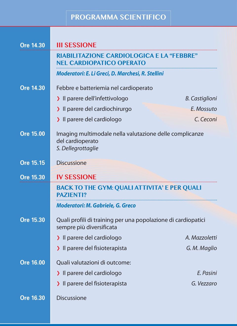 Ceconi Imaging multimodale nella valutazione delle complicanze del cardioperato S. Dellegrottaglie Discussione IV SESSIONE BACK TO THE GYM: QUALI ATTIVITA E PER QUALI PAZIENTI? Moderatori: M.