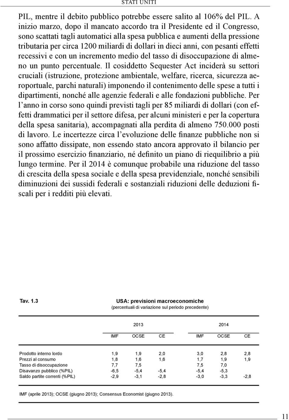 in dieci anni, con pesanti effetti recessivi e con un incremento medio del tasso di disoccupazione di almeno un punto percentuale.