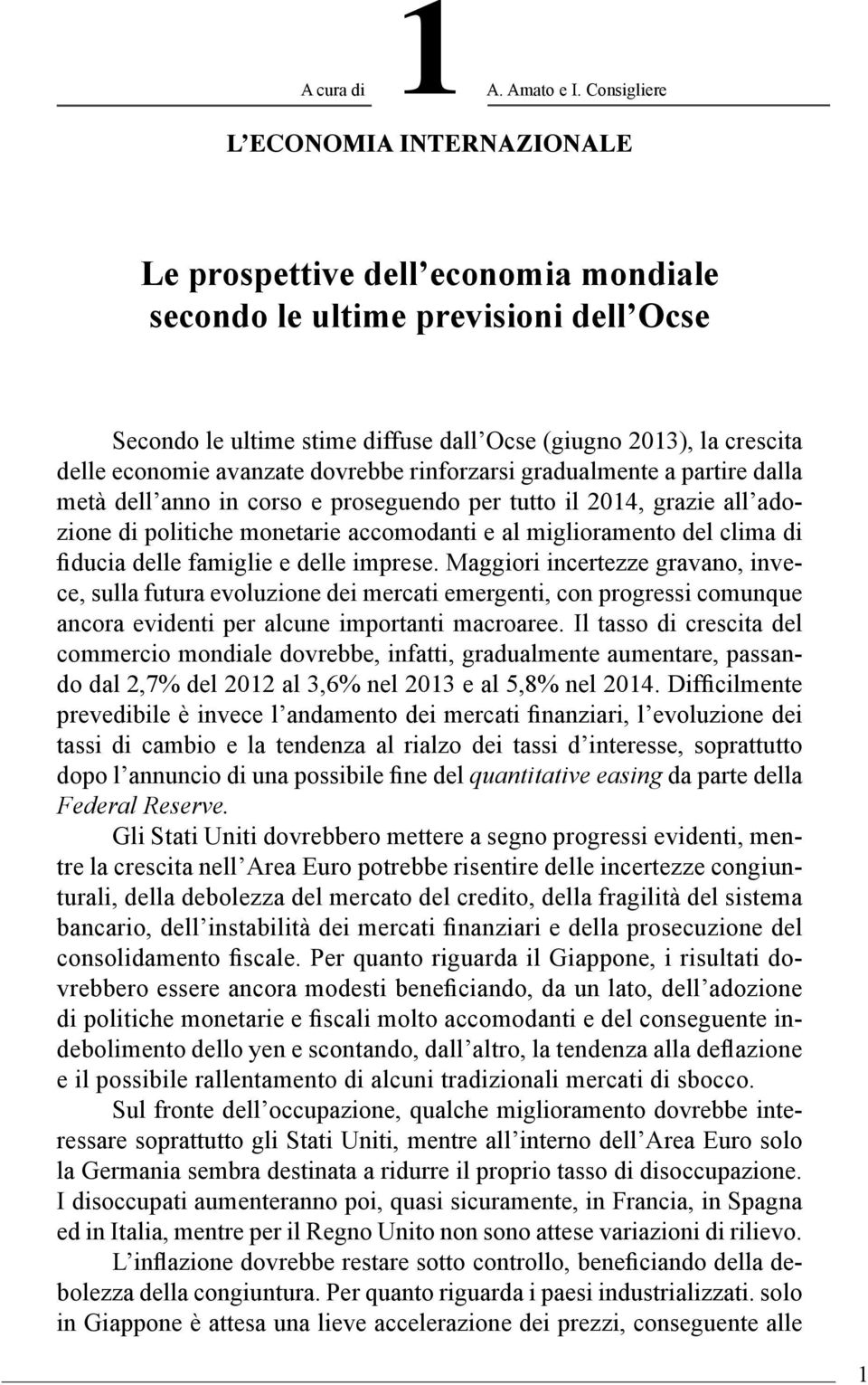 avanzate dovrebbe rinforzarsi gradualmente a partire dalla metà dell anno in corso e proseguendo per tutto il 2014, grazie all adozione di politiche monetarie accomodanti e al miglioramento del clima