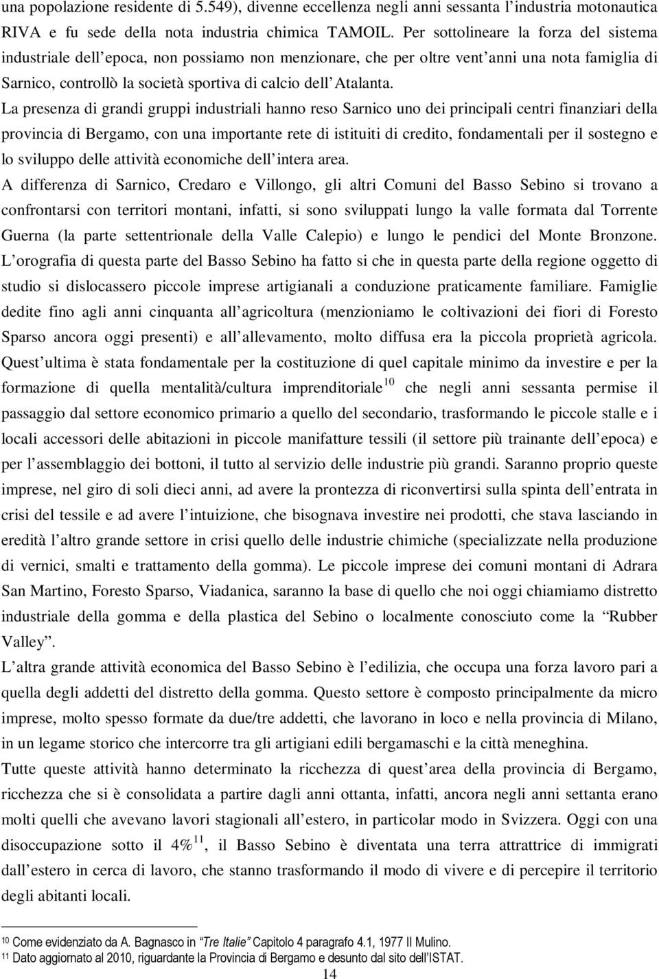 La presenza di grandi gruppi industriali hanno reso Sarnico uno dei principali centri finanziari della provincia di Bergamo, con una importante rete di istituiti di credito, fondamentali per il