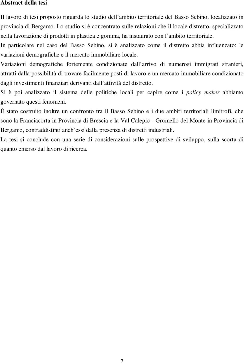 In particolare nel caso del Basso Sebino, si è analizzato come il distretto abbia influenzato: le variazioni demografiche e il mercato immobiliare locale.