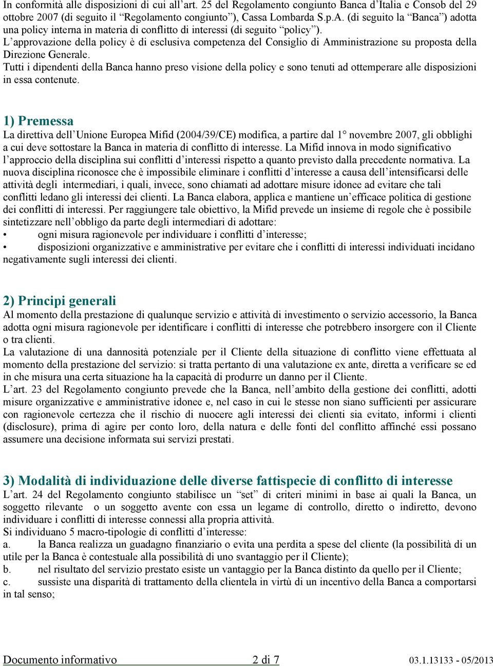 L approvazione della policy è di esclusiva competenza del Consiglio di Amministrazione su proposta della Direzione Generale.