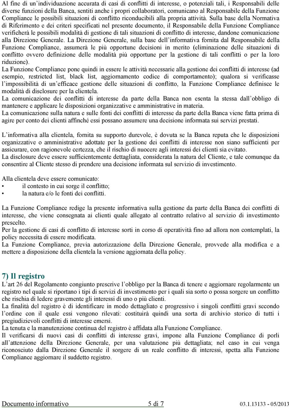 Sulla base della Normativa di Riferimento e dei criteri specificati nel presente documento, il Responsabile della Funzione Compliance verificherà le possibili modalità di gestione di tali situazioni